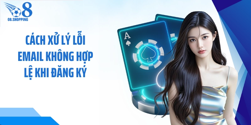 Cách xử lý lỗi email không hợp lệ khi đăng ký