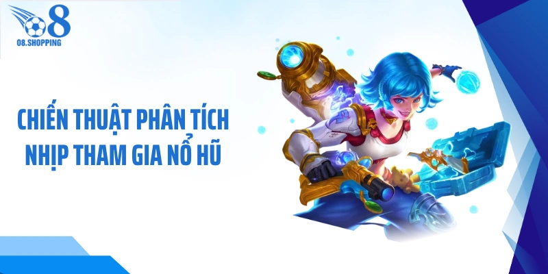 Chiến thuật phân tích nhịp tham gia nổ hũ