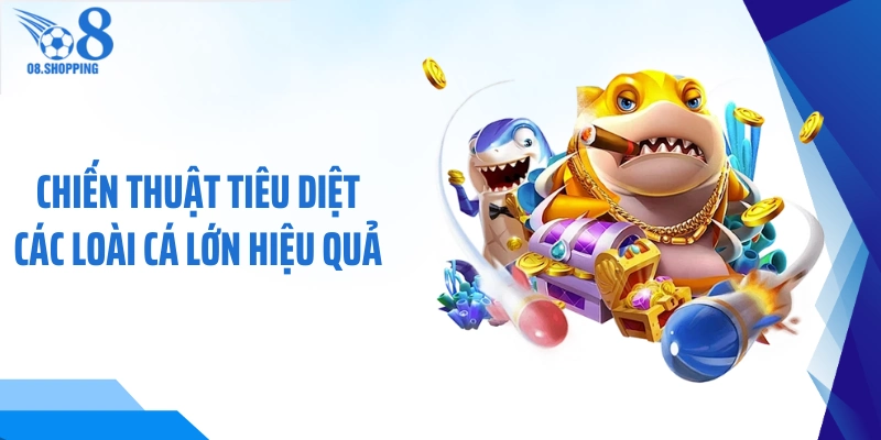 Chiến thuật tiêu diệt các loài cá lớn hiệu quả