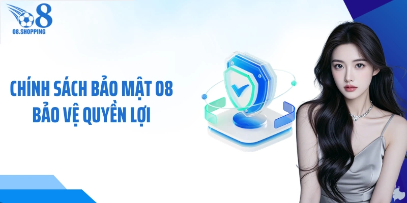 Chính sách bảo mật O8 bảo vệ quyền lợi