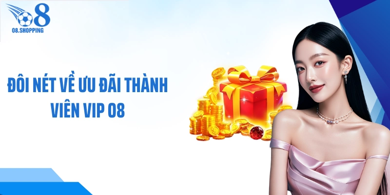Đôi nét về ưu đãi thành viên VIP O8