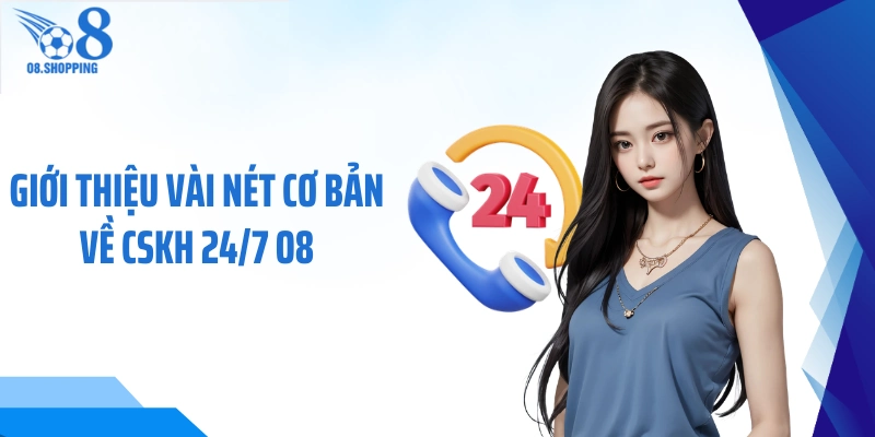 Giới thiệu vài nét cơ bản về CSKH 24/7 O8