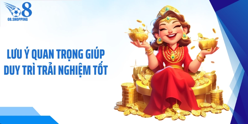 Lưu ý quan trọng giúp duy trì trải nghiệm tốt