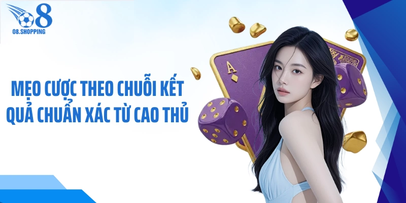 Mẹo cược theo chuỗi kết quả chuẩn xác từ cao thủ