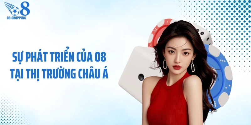 Sự phát triển của O8 tại thị trường châu Á