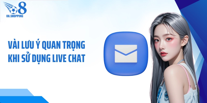 Vài lưu ý quan trọng khi sử dụng live chat