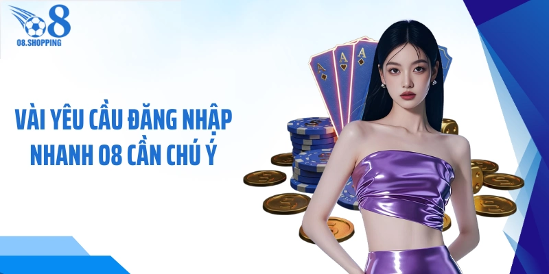 Vài yêu cầu đăng nhập nhanh O8 cần chú ý